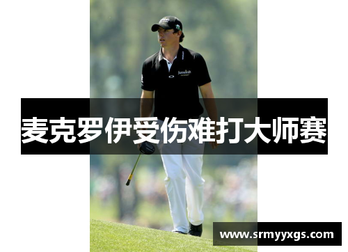 麦克罗伊受伤难打大师赛