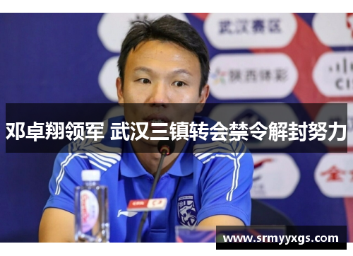 邓卓翔领军 武汉三镇转会禁令解封努力